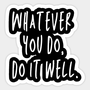 Whatever You Do, Do It Well Sticker